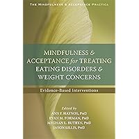 Mindfulness and Acceptance for Treating Eating Disorders and Weight Concerns: Evidence-Based Interventions (The Context Press Mindfulness and Acceptance Practica Series) Mindfulness and Acceptance for Treating Eating Disorders and Weight Concerns: Evidence-Based Interventions (The Context Press Mindfulness and Acceptance Practica Series) Paperback Kindle