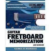 Guitar Fretboard Memorization: Memorize and Begin Using the Entire Fretboard Quickly and Easily (Seeing Music)