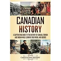 Canadian History: A Captivating Guide to the History of Canada, French and Indian War, Klondike Gold Rush, and Quebec Canadian History: A Captivating Guide to the History of Canada, French and Indian War, Klondike Gold Rush, and Quebec Paperback Kindle Hardcover