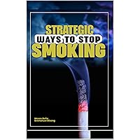 Strategic Ways to Stop Smoking Strategic Ways to Stop Smoking Kindle Paperback