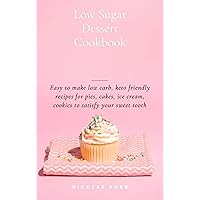 Low Sugar Dessert Cookbook: Easy to make low carb, keto friendly recipes for pies, cakes, ice cream, cookies to satisfy your sweet tooth Low Sugar Dessert Cookbook: Easy to make low carb, keto friendly recipes for pies, cakes, ice cream, cookies to satisfy your sweet tooth Kindle Paperback