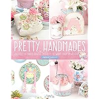 Pretty Handmades: Felt and Fabric Sewing Projects to Warm Your Heart Pretty Handmades: Felt and Fabric Sewing Projects to Warm Your Heart Paperback