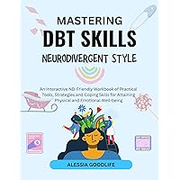 Mastering DBT Skills Neurodivergent-Style: An Interactive ND-Friendly Workbook of Practical Tools, Strategies and Coping Skills for Attaining Physical ... (Neurodivergent-Friendly Coping Tools) Mastering DBT Skills Neurodivergent-Style: An Interactive ND-Friendly Workbook of Practical Tools, Strategies and Coping Skills for Attaining Physical ... (Neurodivergent-Friendly Coping Tools) Kindle Paperback