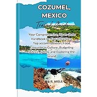 COZUMEL,MEXICO TRAVEL GUIDE: Your Comprehensive, Up-to-Date Handbook to: Top Attractions, Top Accommodations, Food, Etiquette in Culture, Budgeting Advice, Safety, and Exploring the Island COZUMEL,MEXICO TRAVEL GUIDE: Your Comprehensive, Up-to-Date Handbook to: Top Attractions, Top Accommodations, Food, Etiquette in Culture, Budgeting Advice, Safety, and Exploring the Island Kindle Hardcover Paperback
