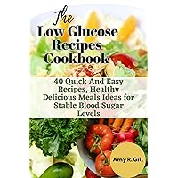 The Low Glucose Recipes Cookbook : 40 Quick And Easy Recipes, Healthy Delicious Meals Ideas for Stable Blood Sugar Levels The Low Glucose Recipes Cookbook : 40 Quick And Easy Recipes, Healthy Delicious Meals Ideas for Stable Blood Sugar Levels Kindle Paperback