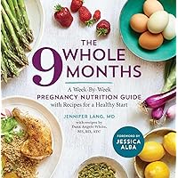 The Whole 9 Months: A Week-By-Week Pregnancy Nutrition Guide with Recipes for a Healthy Start The Whole 9 Months: A Week-By-Week Pregnancy Nutrition Guide with Recipes for a Healthy Start Paperback Spiral-bound