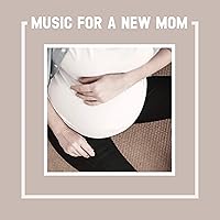 Music For A New Mom - It Will Help You to Rest, Relax And Recover After The Felivery, As Well As Help To Put The Newborn To Sleep Or Calm The Baby Down When He Cries Music For A New Mom - It Will Help You to Rest, Relax And Recover After The Felivery, As Well As Help To Put The Newborn To Sleep Or Calm The Baby Down When He Cries MP3 Music