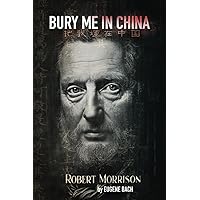 Bury Me in China: Robert Morrison: The Man Who Dared to Bring the Gospel to China Bury Me in China: Robert Morrison: The Man Who Dared to Bring the Gospel to China Paperback Kindle