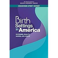 Birth Settings in America: Outcomes, Quality, Access, and Choice Birth Settings in America: Outcomes, Quality, Access, and Choice Kindle Paperback
