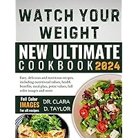 WATCH YOUR WEIGHT NEW ULTIMATE COOKBOOK 2024: Easy, Delicious and Nutritious Recipes, Including Nutritional Values, Health Benefits, Meal plan, Point Values, Full Color Images and More