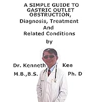 A Simple Guide To Gastric Outlet Obstruction, Diagnosis, Treatment And Related Conditions A Simple Guide To Gastric Outlet Obstruction, Diagnosis, Treatment And Related Conditions Kindle