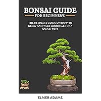 BONSAI GUIDE FOR BEGINNERS: The ultimate guide on how to grow and take good care of a bonsai tree BONSAI GUIDE FOR BEGINNERS: The ultimate guide on how to grow and take good care of a bonsai tree Kindle Paperback