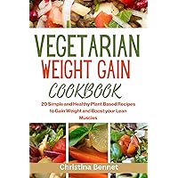 VEGETARIAN WEIGHT GAIN COOKBOOK : 20 Simple and Healthy Plant Based Recipes to Gain Weight and Boost your Lean Muscles VEGETARIAN WEIGHT GAIN COOKBOOK : 20 Simple and Healthy Plant Based Recipes to Gain Weight and Boost your Lean Muscles Kindle Paperback