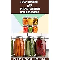 FOOD CANNING AND PRESERVATION FOR BEGINNERS: Detailed Guide To Discover The Method Of Canning, Safe Food Preservation And Enjoy Delicious Recipes For Stocking Your Kitchen And Feeding Your Family FOOD CANNING AND PRESERVATION FOR BEGINNERS: Detailed Guide To Discover The Method Of Canning, Safe Food Preservation And Enjoy Delicious Recipes For Stocking Your Kitchen And Feeding Your Family Kindle