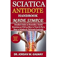 Sciatica Antidote Handbook Made Simple: Detailed Guide on Remedies, Useful Exercises as Well as How to Treat & Put a Stop to Sciatica & Piriformis Lastingly Sciatica Antidote Handbook Made Simple: Detailed Guide on Remedies, Useful Exercises as Well as How to Treat & Put a Stop to Sciatica & Piriformis Lastingly Kindle Paperback