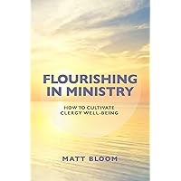 Flourishing in Ministry: How to Cultivate Clergy Wellbeing Flourishing in Ministry: How to Cultivate Clergy Wellbeing Paperback Kindle Hardcover