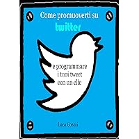 Come promuoverti su Twitter e programmare i tuoi tweet con un clic (Italian Edition) Come promuoverti su Twitter e programmare i tuoi tweet con un clic (Italian Edition) Kindle Paperback