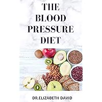 THE BLOOD PRESSURE DIET: Delicious Recipe Food List ,Meal Plan and Cookbook To Lower Blood Pressure and Healthy Living THE BLOOD PRESSURE DIET: Delicious Recipe Food List ,Meal Plan and Cookbook To Lower Blood Pressure and Healthy Living Kindle Paperback