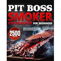 Pit Boss Smoker Cookbook for Beginners: 2500-Day Pit Boss Pellet Smoker Recipes Assist You to Master the Versatile Grill & Smoker and Cook Multiple Items at a Time Pit Boss Smoker Cookbook for Beginners: 2500-Day Pit Boss Pellet Smoker Recipes Assist You to Master the Versatile Grill & Smoker and Cook Multiple Items at a Time Paperback