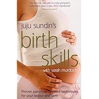 Juju Sundin's Birth Skills: Proven Pain-Management Techniques for Your Labour and Birth Juju Sundin's Birth Skills: Proven Pain-Management Techniques for Your Labour and Birth Paperback