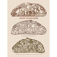 Super Sourdough: The Foolproof Guide to Making World-Class Bread at Home Super Sourdough: The Foolproof Guide to Making World-Class Bread at Home Hardcover Kindle