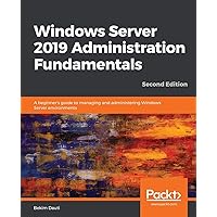 Windows Server 2019 Administration Fundamentals - Second Edition: A beginner's guide to managing and administering Windows Server environments Windows Server 2019 Administration Fundamentals - Second Edition: A beginner's guide to managing and administering Windows Server environments Paperback Kindle