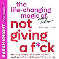 The Life-Changing Magic of Not Giving a F*ck: How to Stop Spending Time You Don't Have with People You Don't Like Doing Things You Don't Want to Do The Life-Changing Magic of Not Giving a F*ck: How to Stop Spending Time You Don't Have with People You Don't Like Doing Things You Don't Want to Do Audible Audiobook Kindle Hardcover Paperback