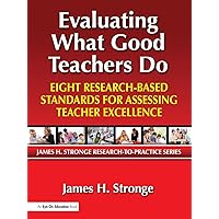 Evaluating What Good Teachers Do: Eight Research-Based Standards for Assesing Teacher Excellence (James H. Stronge Research-To-Practice) Evaluating What Good Teachers Do: Eight Research-Based Standards for Assesing Teacher Excellence (James H. Stronge Research-To-Practice) Paperback Kindle Hardcover