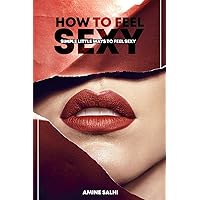 How to feel sexy: Simple little ways to feel sexy How to feel sexy: Simple little ways to feel sexy Paperback Kindle