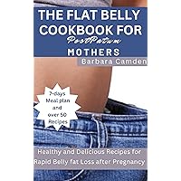 The Flat Belly Cookbook for Postpartum Mothers : Healthy and Delicious Recipes for Rapid Belly fat Loss after Pregnancy The Flat Belly Cookbook for Postpartum Mothers : Healthy and Delicious Recipes for Rapid Belly fat Loss after Pregnancy Kindle Hardcover Paperback