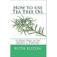 How to Use Tea Tree Oil - 90 Great Ways to Use Natures 