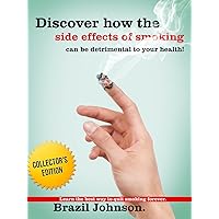 Discover How The Side Effects Of Smoking Can Be Detrimental To Your Health?- Learn The Best Way To Quit Smoking Forever (Collector's Edition)