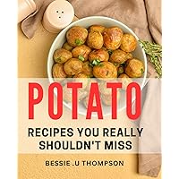 Potato Recipes You Really Shouldn't Miss: Savor the Flavor with These Heavenly Potato Dishes - Perfect for Foodies and Home Cooks Alike!