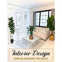 Interior Design - Libro Da Colorare per Adulti: 50 Disegni Da Colorare per Adulti Ispiratori per La Casa, Idee per Stanze, per Rilassarsi E Combattere Lo Stress (Italian Edition)
