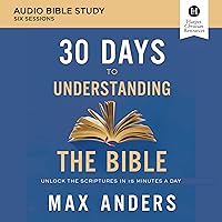 30 Days to Understanding the Bible: Audio Bible Studies: Unlock the Scriptures in 15 Minutes a Day 30 Days to Understanding the Bible: Audio Bible Studies: Unlock the Scriptures in 15 Minutes a Day Audible Audiobook Kindle Paperback Audio CD