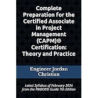 Complete Preparation for the Certified Associate in Project Management (CAPM)® Certification: Theory and Practice: Latest Syllabus of February 2024 from the PMBOK® Guide 7th Edition