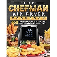 The Chefman Air Fryer Cookbook: 550 Easy Recipes to Fry, Bake, Grill, and Roast with Your Chefman Air Fryer The Chefman Air Fryer Cookbook: 550 Easy Recipes to Fry, Bake, Grill, and Roast with Your Chefman Air Fryer Hardcover Paperback
