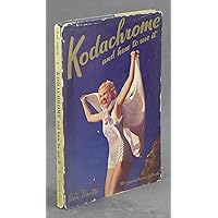 Kodachrome and How to Use It Kodachrome and How to Use It Hardcover