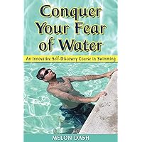 Conquer Your Fear of Water: An Innovative Self-Discovery Course in Swimming Conquer Your Fear of Water: An Innovative Self-Discovery Course in Swimming Paperback