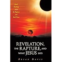 Revelation, the Rapture, and What Jesus Says: Jesus’s Teachings about the Rapture and End-Times