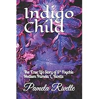 Indigo Child: The True Life Story of 5* Psychic Medium Pamela L. Rivette Indigo Child: The True Life Story of 5* Psychic Medium Pamela L. Rivette Paperback Kindle