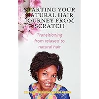 Starting your natural hair journey from scratch: Transitioning from relaxed to natural hair Starting your natural hair journey from scratch: Transitioning from relaxed to natural hair Kindle Paperback