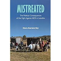 Mistreated: The Political Consequences of the Fight against AIDS in Lesotho Mistreated: The Political Consequences of the Fight against AIDS in Lesotho Kindle Hardcover Paperback