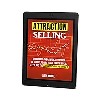 Attraction Selling: Unleashing The Law Of Attraction To Multiply Sales Results With Music, Sleep, And The Justin Michael Method 3.0 Attraction Selling: Unleashing The Law Of Attraction To Multiply Sales Results With Music, Sleep, And The Justin Michael Method 3.0 Kindle