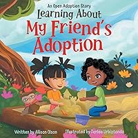Learning About My Friend's Adoption: An Open Adoption Story (Open Adoption Stories) Learning About My Friend's Adoption: An Open Adoption Story (Open Adoption Stories) Paperback Kindle Hardcover