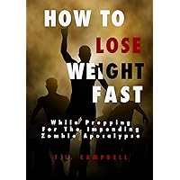 HOW TO LOSE WEIGHT FAST While Prepping For The Impending Zombie Apocalypse: How to Lose Weight Fast and Easy