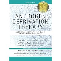 Androgen Deprivation Therapy: An Essential Guide for Prostate Cancer Patients and Their Loved Ones Androgen Deprivation Therapy: An Essential Guide for Prostate Cancer Patients and Their Loved Ones Paperback Kindle