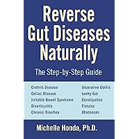 Reverse Gut Diseases Naturally: Cures for Crohn's Disease, Ulcerative Colitis, Celiac Disease, IBS, and More Reverse Gut Diseases Naturally: Cures for Crohn's Disease, Ulcerative Colitis, Celiac Disease, IBS, and More Kindle Paperback