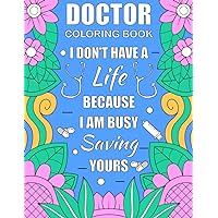 I Don't Have A Life Because: Funny Coloring Book For Medical Students and Doctor Gift Idea For Stress Relief