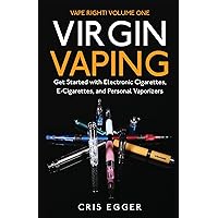 Virgin Vaping: Get Started with Electronic Cigarettes, E-Cigarettes, and Personal Vaporizers (Vape Right Book 1) Virgin Vaping: Get Started with Electronic Cigarettes, E-Cigarettes, and Personal Vaporizers (Vape Right Book 1) Kindle Paperback